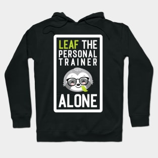 Funny Personal Trainer Pun - Leaf me Alone - Gifts for Personal Trainers Hoodie